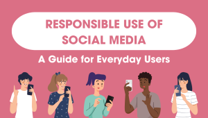 Responsible Use of Social Media: A Guide for Students and Everyday Users
