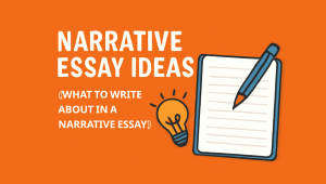 Narrative Essay Ideas (What to Write about in a Narrative Essay)